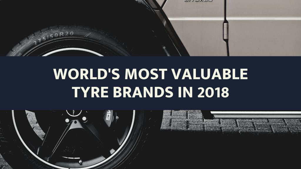 World’s Most Valuable Tyre Brands In 2018