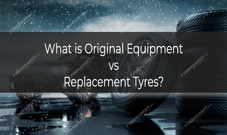 What is Original Equipment Tyres vs Replacement Tyres?