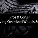 Pros & Cons Of Having Oversized Wheels & Tyres