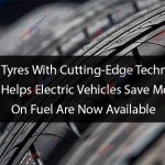 Radial Tyres With Cutting-Edge Technology That Helps Electric Vehicles Save Money On Fuel Are Now Available