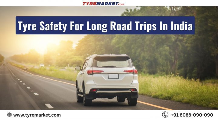 Tyre Safety For Long Road Trips In India