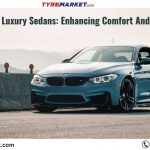 Top Tyres For Luxury Sedans Enhancing Comfort And Performance