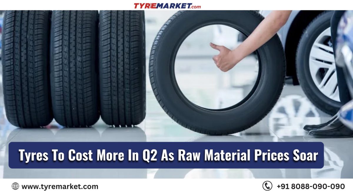 Tyres To Cost More In Q2 As Raw Material Prices Soar